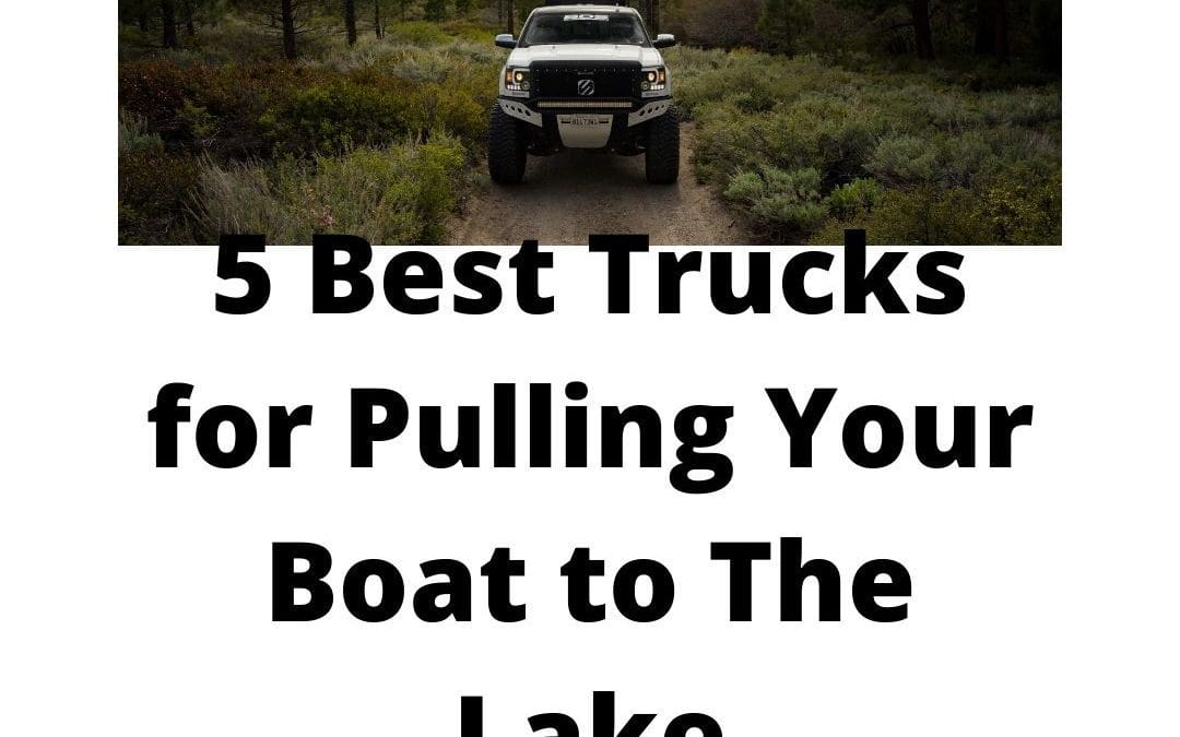 5 Best Trucks for Pulling Your Boat to The Lake